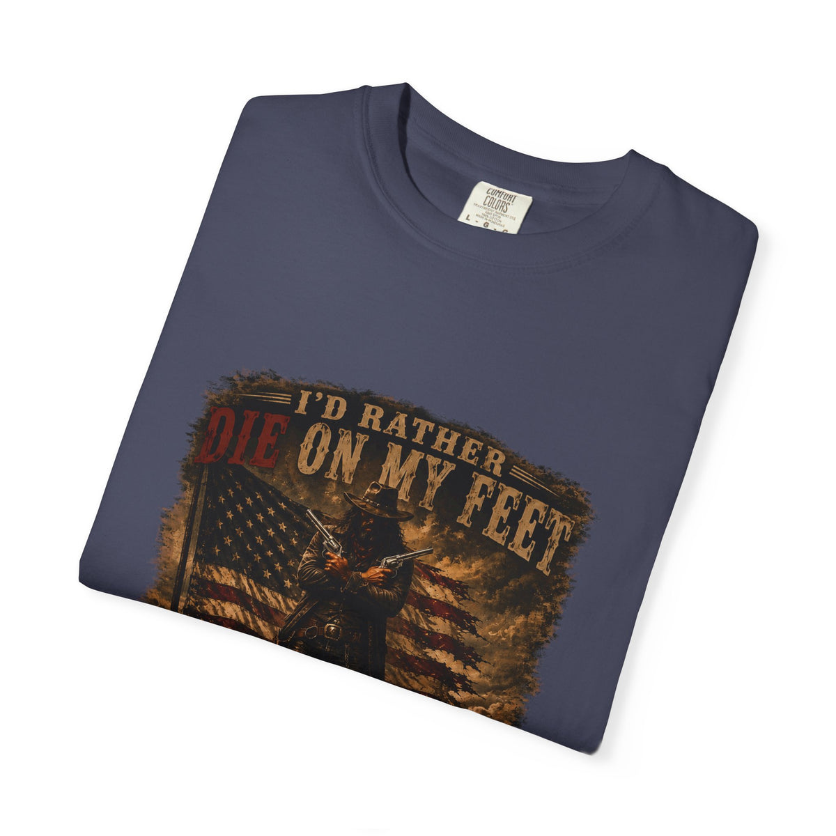Front Print- Patriotic Cowboy T-Shirt — "I’d Rather Die On My Feet..." Graphic Tee