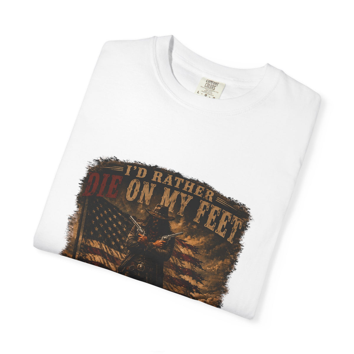 Front Print- Patriotic Cowboy T-Shirt — "I’d Rather Die On My Feet..." Graphic Tee