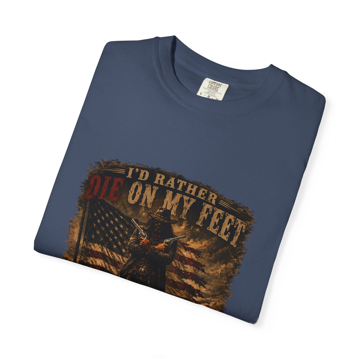 Front Print- Patriotic Cowboy T-Shirt — "I’d Rather Die On My Feet..." Graphic Tee