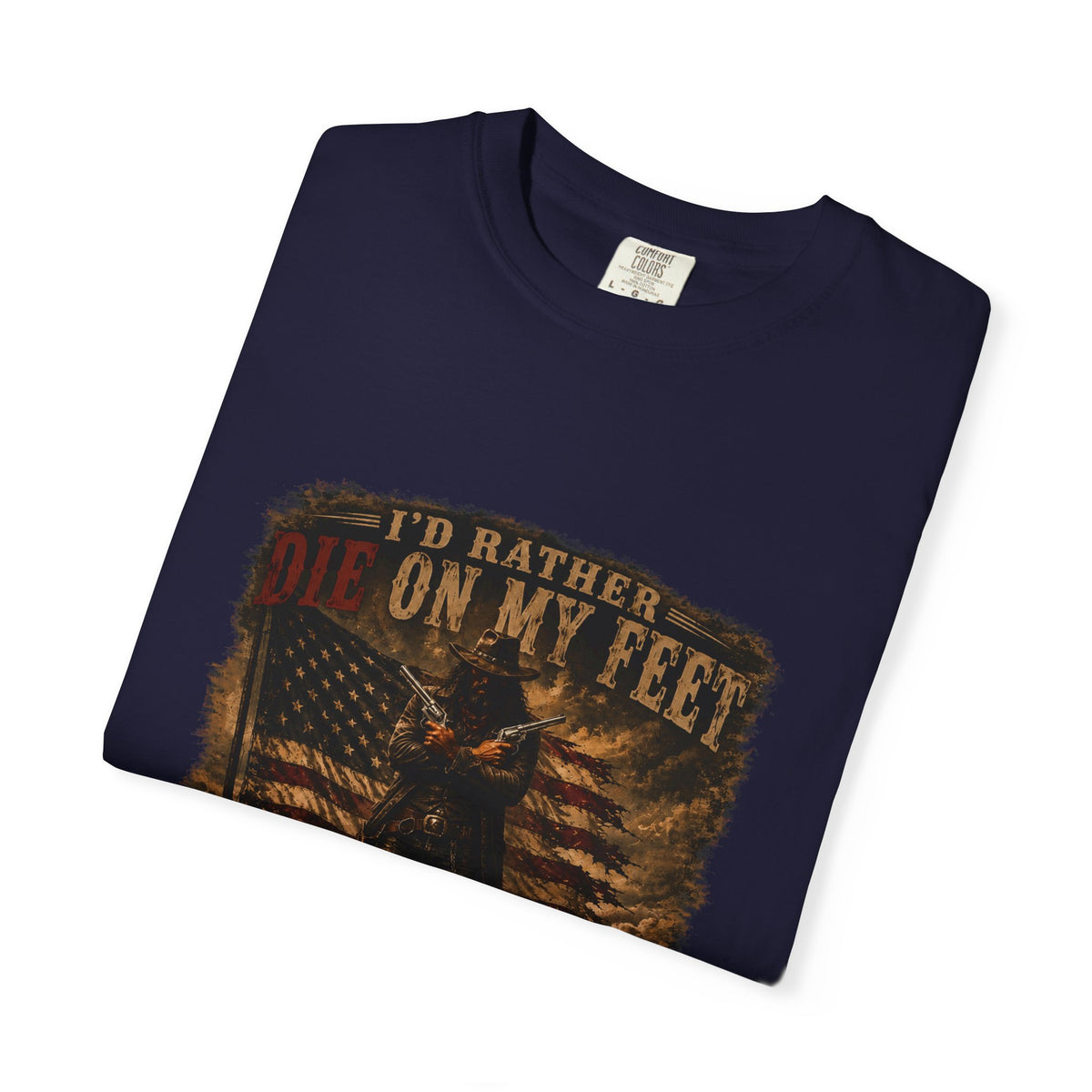 Front Print- Patriotic Cowboy T-Shirt — "I’d Rather Die On My Feet..." Graphic Tee