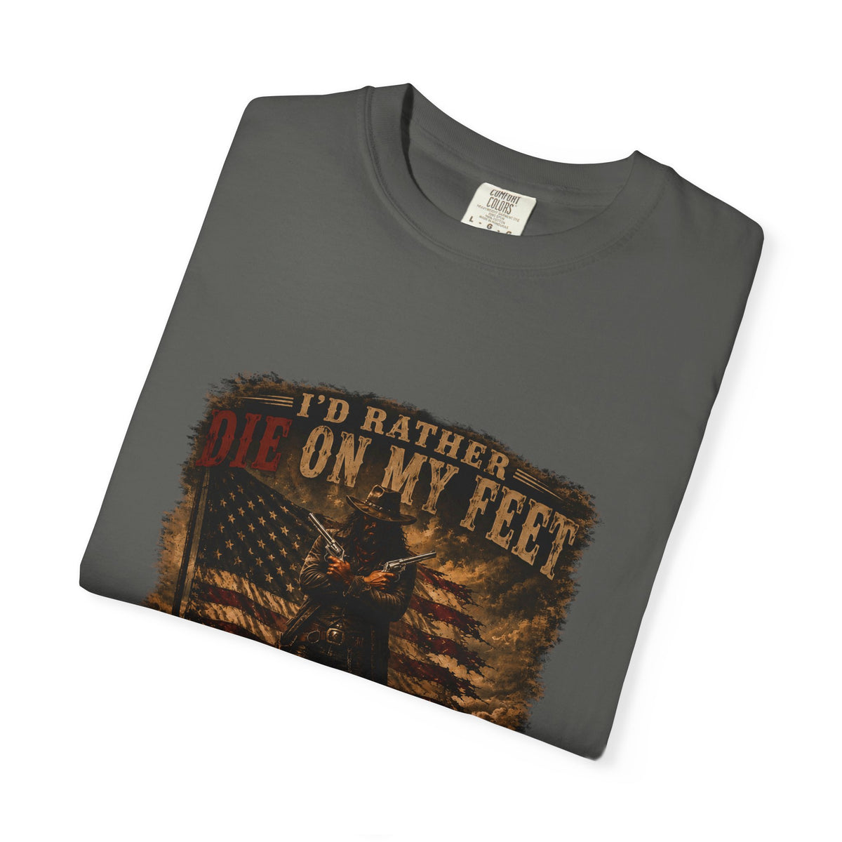 Front Print- Patriotic Cowboy T-Shirt — "I’d Rather Die On My Feet..." Graphic Tee