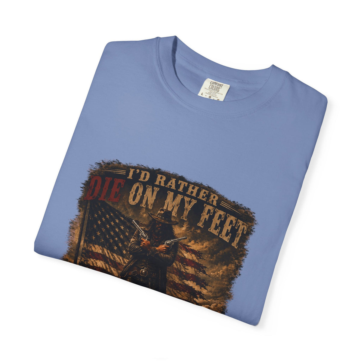 Front Print- Patriotic Cowboy T-Shirt — "I’d Rather Die On My Feet..." Graphic Tee