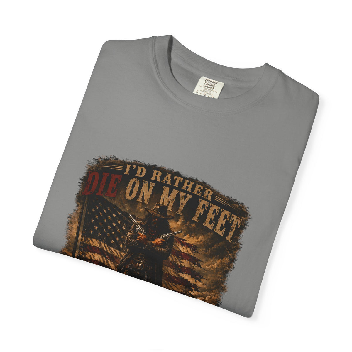 Front Print- Patriotic Cowboy T-Shirt — "I’d Rather Die On My Feet..." Graphic Tee
