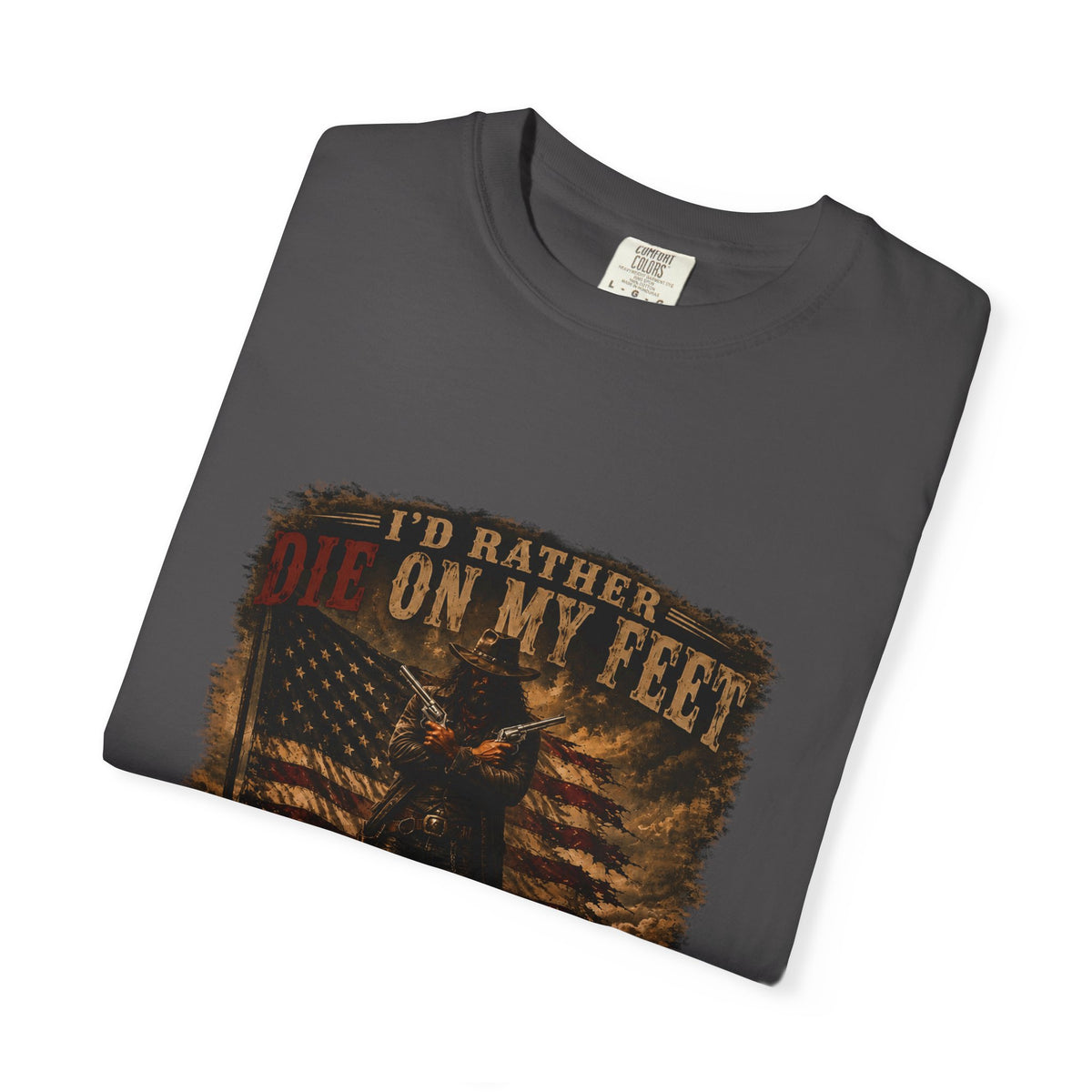 Front Print- Patriotic Cowboy T-Shirt — "I’d Rather Die On My Feet..." Graphic Tee