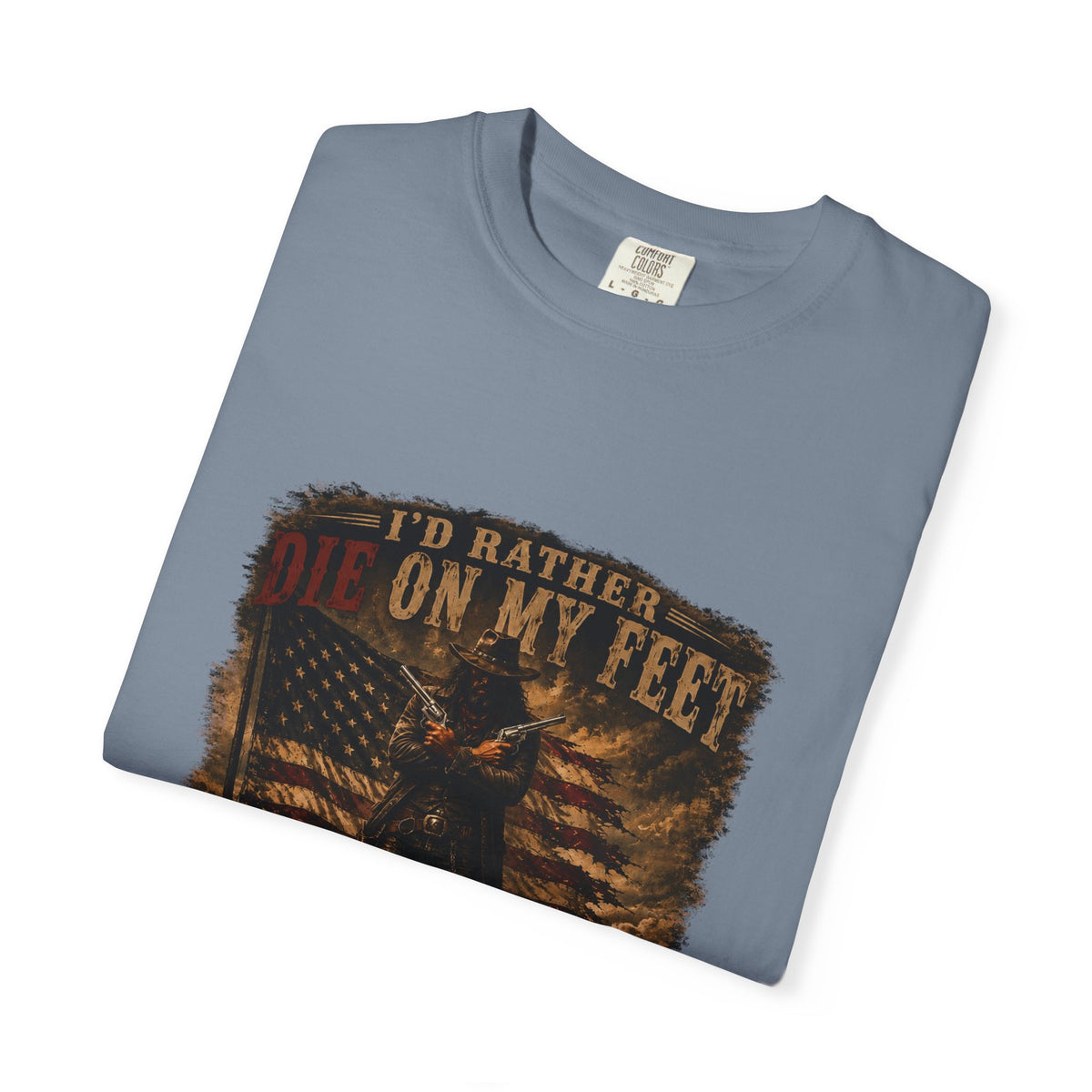 Front Print- Patriotic Cowboy T-Shirt — "I’d Rather Die On My Feet..." Graphic Tee
