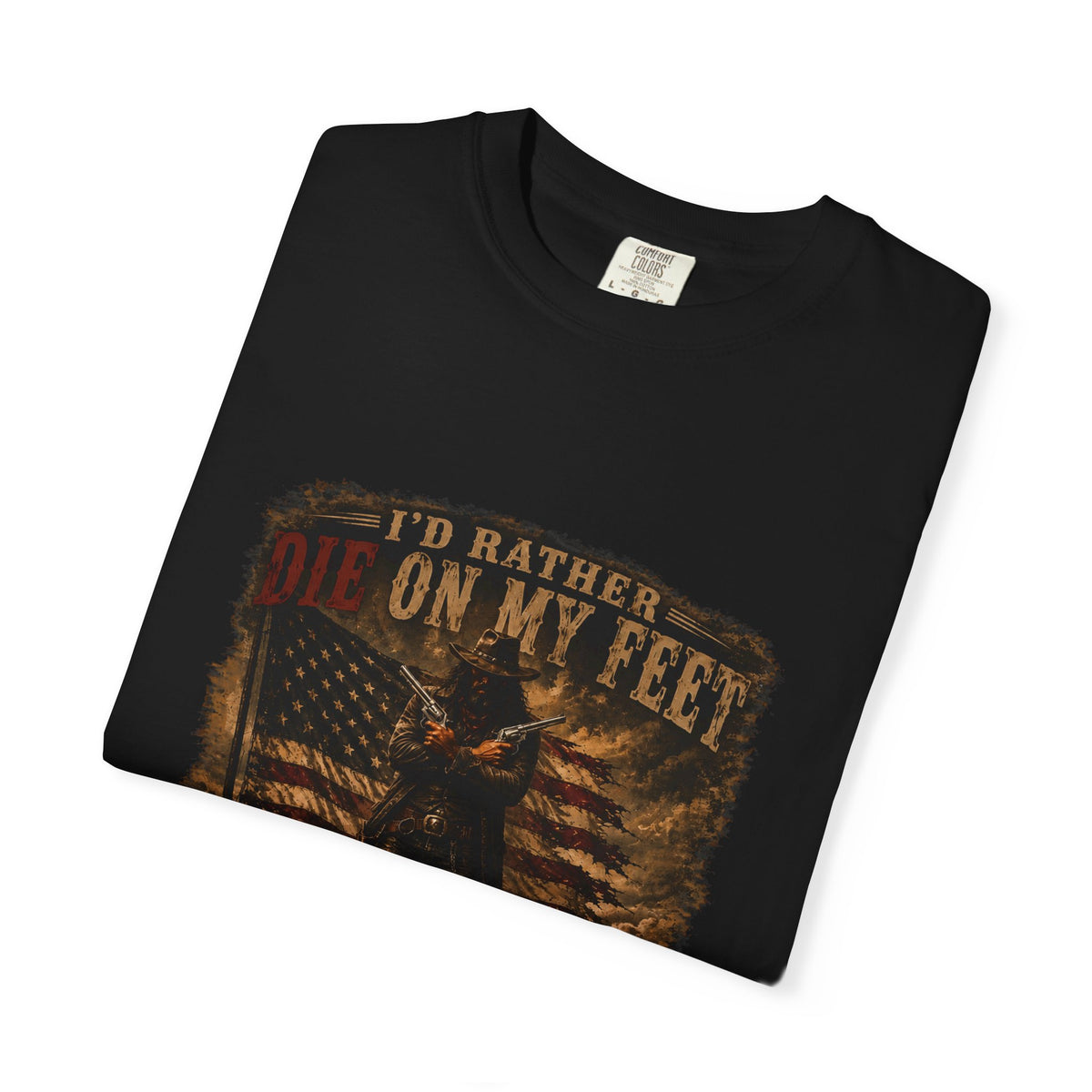 Front Print- Patriotic Cowboy T-Shirt — "I’d Rather Die On My Feet..." Graphic Tee